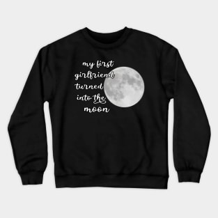 my first girlfriend turned into the moon Crewneck Sweatshirt